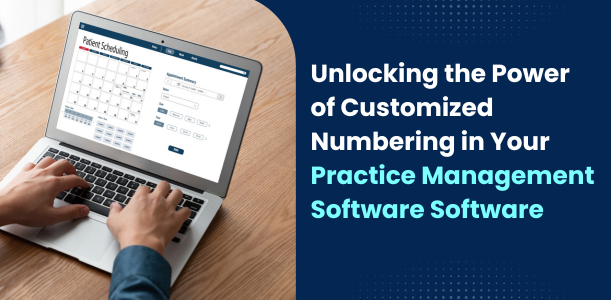 Unlocking the Power of Customized Numbering in Your Practice Management Software